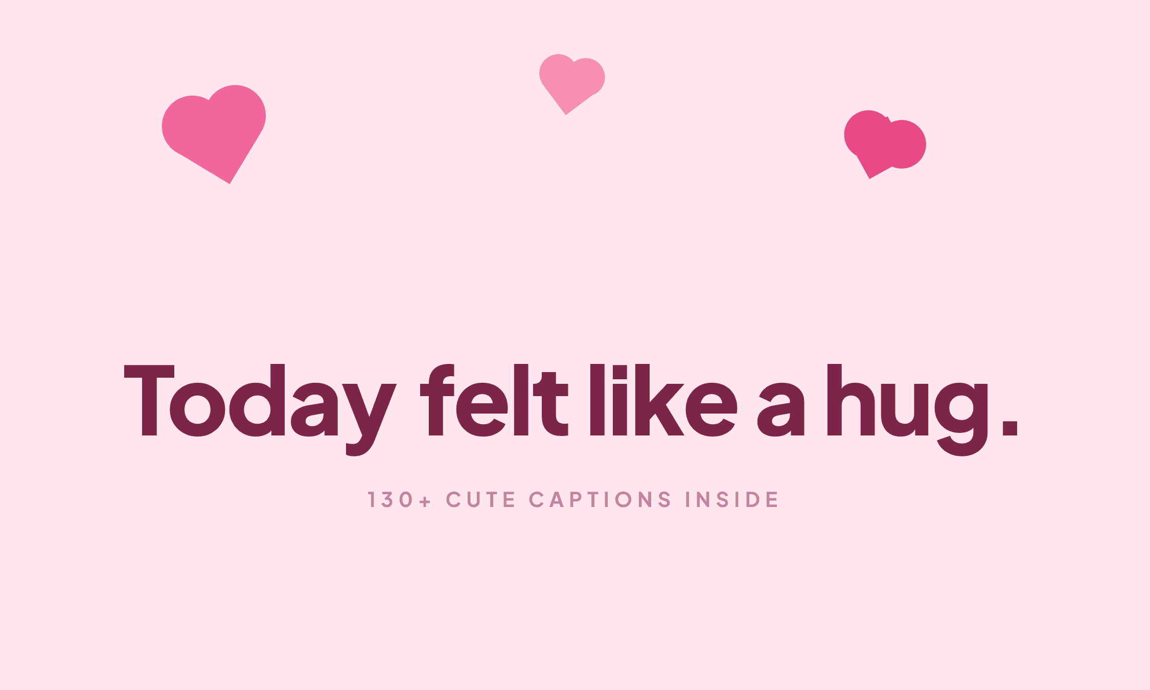 Floating hearts above the caption "Today felt like a hug."